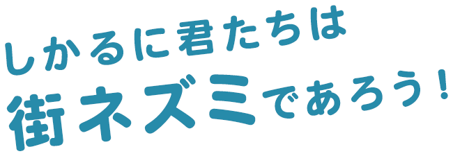 しかるに君たちは街ネズミであろう！